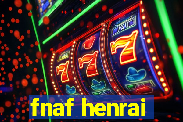 fnaf henrai